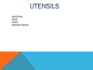 SAUCEPAN
SIEVE
KNIFE
WOODEN SPOON