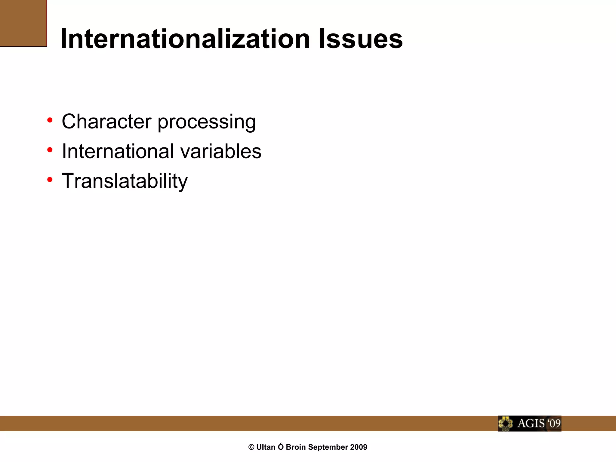 © Ultan Ó Broin September 2009
Internationalization Issues
• Character processing
• International variables
• Translatability
 