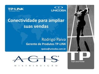 Conectividade para ampliar
       suas vendas

                  Rodrigo Paiva
        Gerente de Produtos TP-LINK
                  rpaiva@unicoba.com.br
 