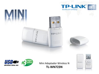 Mini Adaptador Wireless N
     TL-WN723N
 