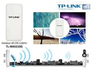 Outdoor AP CPE 2,4GHz
   TL-WA5210G
 