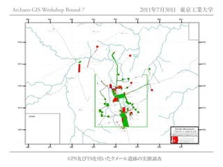 Archaeo-GIS Workshop Round 7         2011年7月30日 東京工業大学




                     GPS及びTSを用いたクメール遺跡の実測調査
 