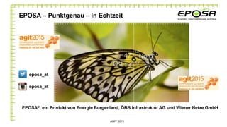 EPOSA – Punktgenau – in Echtzeit
AGIT 2015
EPOSA®, ein Produkt von Energie Burgenland, ÖBB Infrastruktur AG und Wiener Netze GmbH
eposa_at
eposa_at
 