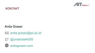KONTAKT
Anita Graser
anita.graser@ait.ac.at
@underdarkGIS
anitagraser.com
 