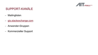 SUPPORT-KANÄLE
 Mailinglisten
 gis.stackexchange.com
 Anwender-Gruppen
 Kommerzieller Support
 