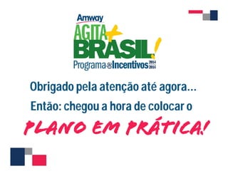 Obrigado pela atenção até agora... 
Então: chegou a hora de colocar o 
 