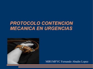 PROTOCOLO CONTENCION
MECANICA EN URGENCIAS
MIR1MFYC Fernando Abadin Lopez
 