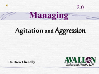 Managing
Agitation and Aggression
Dr. DrewChenelly
2.0
 
