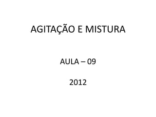 AGITAÇÃO E MISTURA

     AULA – 09

       2012
 