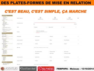 DES PLATES-FORMES DE MISE EN RELATION 
C’EST BEAU, C’EST SIMPLE, ÇA MARCHE 
FRMPHPA - Moissac - 13/10/2014 
 