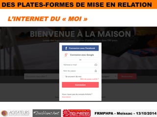DES PLATES-FORMES DE MISE EN RELATION 
L’INTERNET DU « MOI » 
FRMPHPA - Moissac - 13/10/2014 
 
