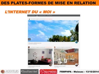 DES PLATES-FORMES DE MISE EN RELATION 
L’INTERNET DU « MOI » 
FRMPHPA - Moissac - 13/10/2014 
 