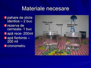 pahare de sticla  identice – 2 buc rezerva de cerneala - 1 buc apă rece- 200ml  apă fierbinte – 200 ml cronometru Materiale necesare 