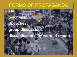 FORMS OF PROPAGANDA
ORAL
• teach-ins
• Speeches
• group discussions
• disseminations by word of mouth
 