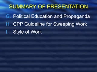 SUMMARY OF PRESENTATION
G. Political Education and Propaganda
H. CPP Guideline for Sweeping Work
I. Style of Work
 