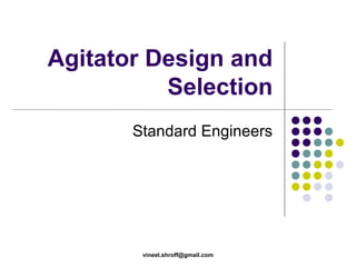 Agitator Design and
Selection
Standard Engineers

vineet.shroff@gmail.com

 