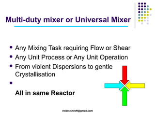 Multi-duty mixer or Universal Mixer

 Any

Mixing Task requiring Flow or Shear
 Any Unit Process or Any Unit Operation
...