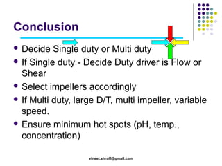 Conclusion
 Decide

Single duty or Multi duty
 If Single duty - Decide Duty driver is Flow or
Shear
 Select impellers a...