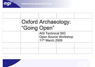 Oxford Archaeology:
“Going Open”
      AGI Technical SIG
      Open Source Workshop
      11th March 2009
 