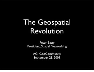 The Geospatial
  Revolution
          Peter Batty
 President, Spatial Networking

     AGI GeoCommunity
     September 23, 2009


                                 1
 