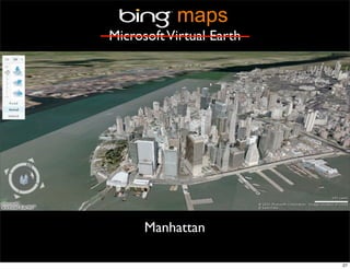 maps
Microsoft Virtual Earth




      Manhattan

                          27
 