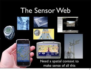 The Sensor Web




     Need a spatial context to
      make sense of all this
                                 31
 