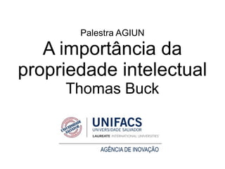 Palestra AGIUN
A importância da
propriedade intelectual
Thomas Buck
 