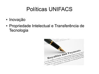 Políticas UNIFACS
● Inovação
● Propriedade Intelectual e Transferência de
Tecnologia
 