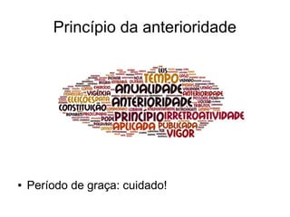 Princípio da anterioridade
●
●
●
●
●
●
●
● Período de graça: cuidado!
 