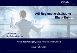 grow.up.
Managementberatung
… wachsen im eigenen Rhythmus
grow.up. Managementberatung GmbH
Quellengrund 4, 51647 Gummersbach
www.grow-up.de, info@grow-up.de
Tel: +49 (2354) 70890-0, Fax: +49 (2354) 70890-11
grow.up. Managementberatung GmbH  Quellengrund 4, 51647 Gummersbach  grow-up.de  info@grow-up.de  +49 (2354) 70890 - 0
Führung 4.0
Neue Bedingungen,
neue Herausforderungen –
neue Führung?
ESB Professional / Shutterstock.com
 