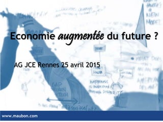 www.maubon.comwww.maubon.com
Economie augmentée du futur ?
AG JCE Rennes 25 avril 2015
 