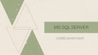 MS SQL SERVER
o SGBD da Microsoft
 