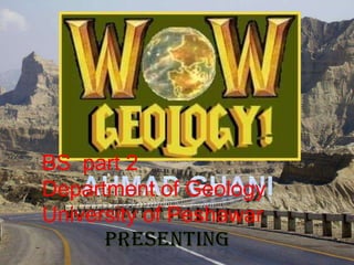 BS  part 2 Department of Geology University of Peshawar Ahmad Ghani Presenting 