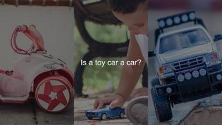 Is a toy car a car?
 