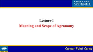 Career Point Cares
Lecture-1
Meaning and Scope of Agronomy
 