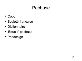 Pacbase

    Cobol

    Société française

    Dictionnaire

    'Boucle' pacbase

    Pacdesign




                              24
 