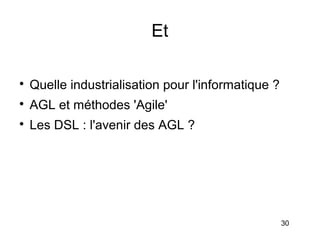 Et


    Quelle industrialisation pour l'informatique ?

    AGL et méthodes 'Agile'

    Les DSL : l'avenir des AGL ?




                                                     30
 