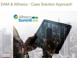 DAM & Alfresco : Case Solution Approach

 