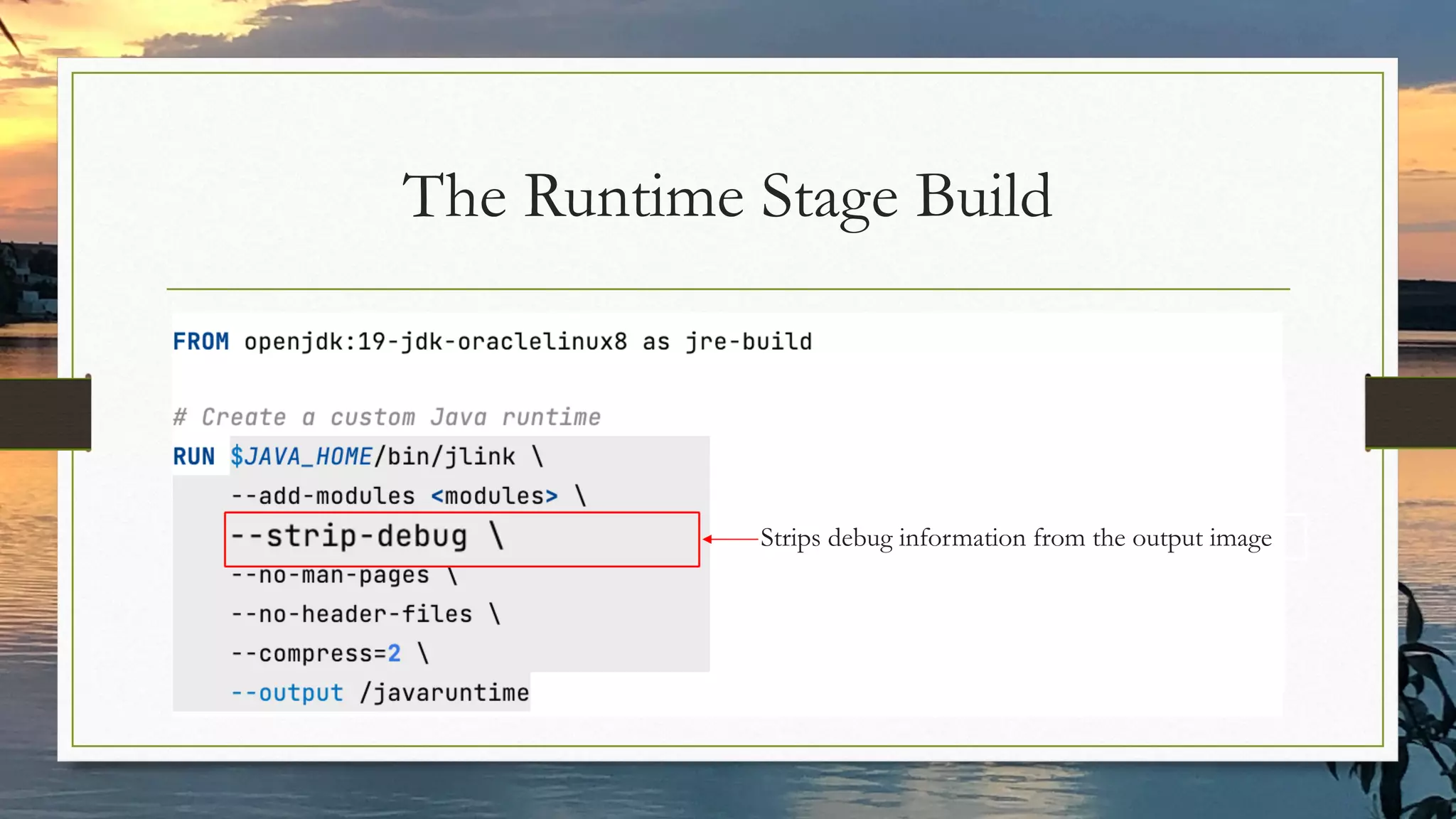 The Runtime Stage Build
Strips debug information from the output image
 