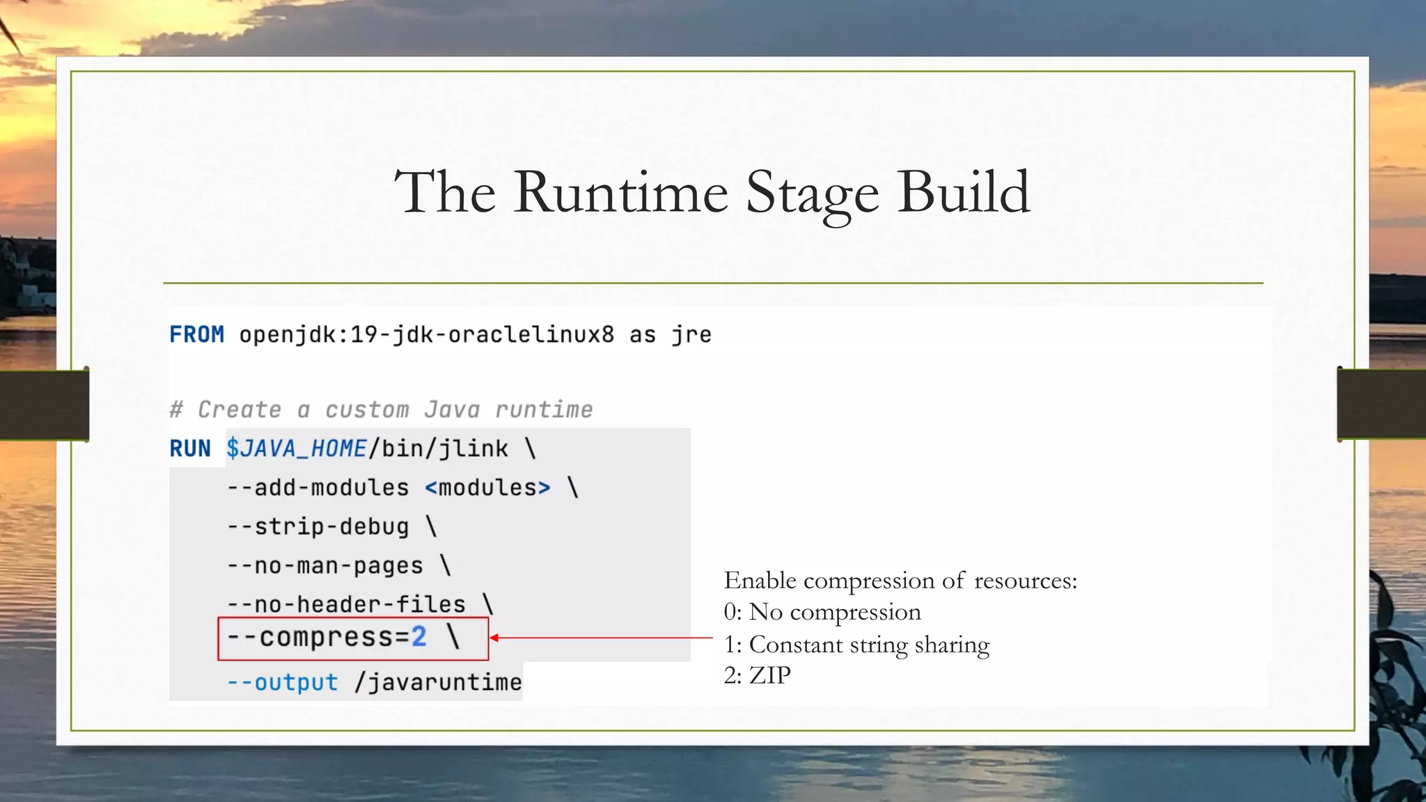 The Runtime Stage Build
Enable compression of resources:
0: No compression
1: Constant string sharing
2: ZIP
 