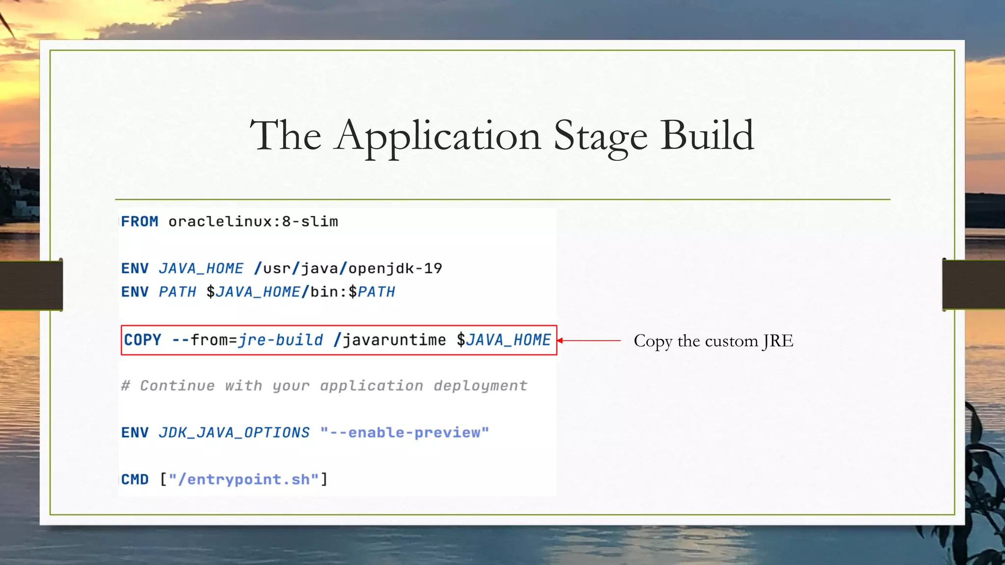 The Application Stage Build
Copy the custom JRE
 