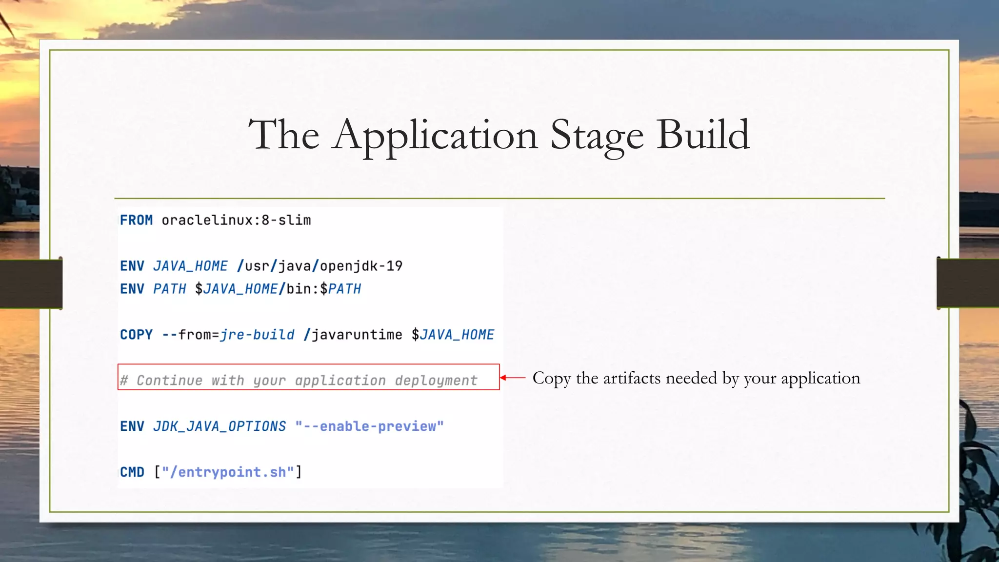The Application Stage Build
Copy the artifacts needed by your application
 