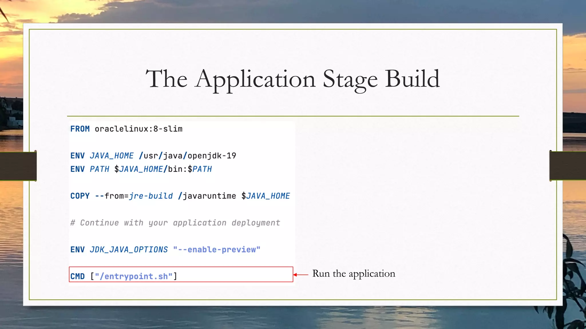 The Application Stage Build
Run the application
 
