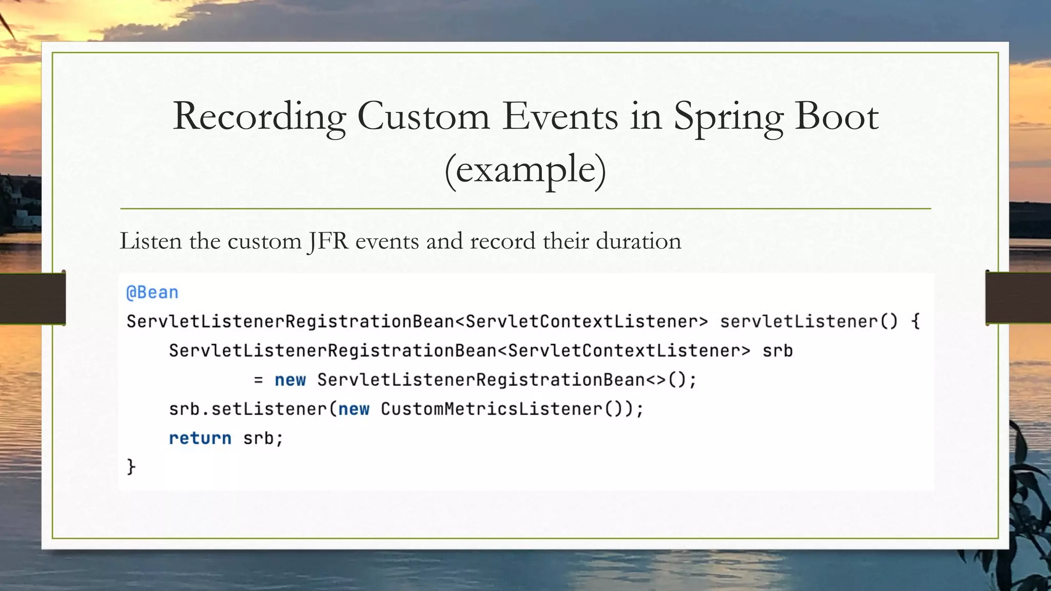 Recording Custom Events in Spring Boot
(example)
Listen the custom JFR events and record their duration
 