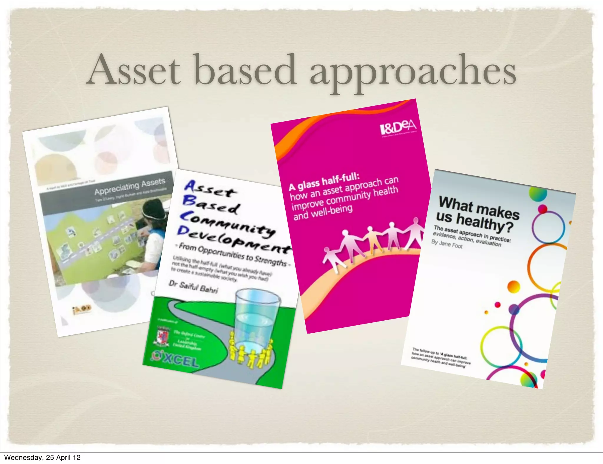 Asset based approaches




Wednesday, 25 April 12
 