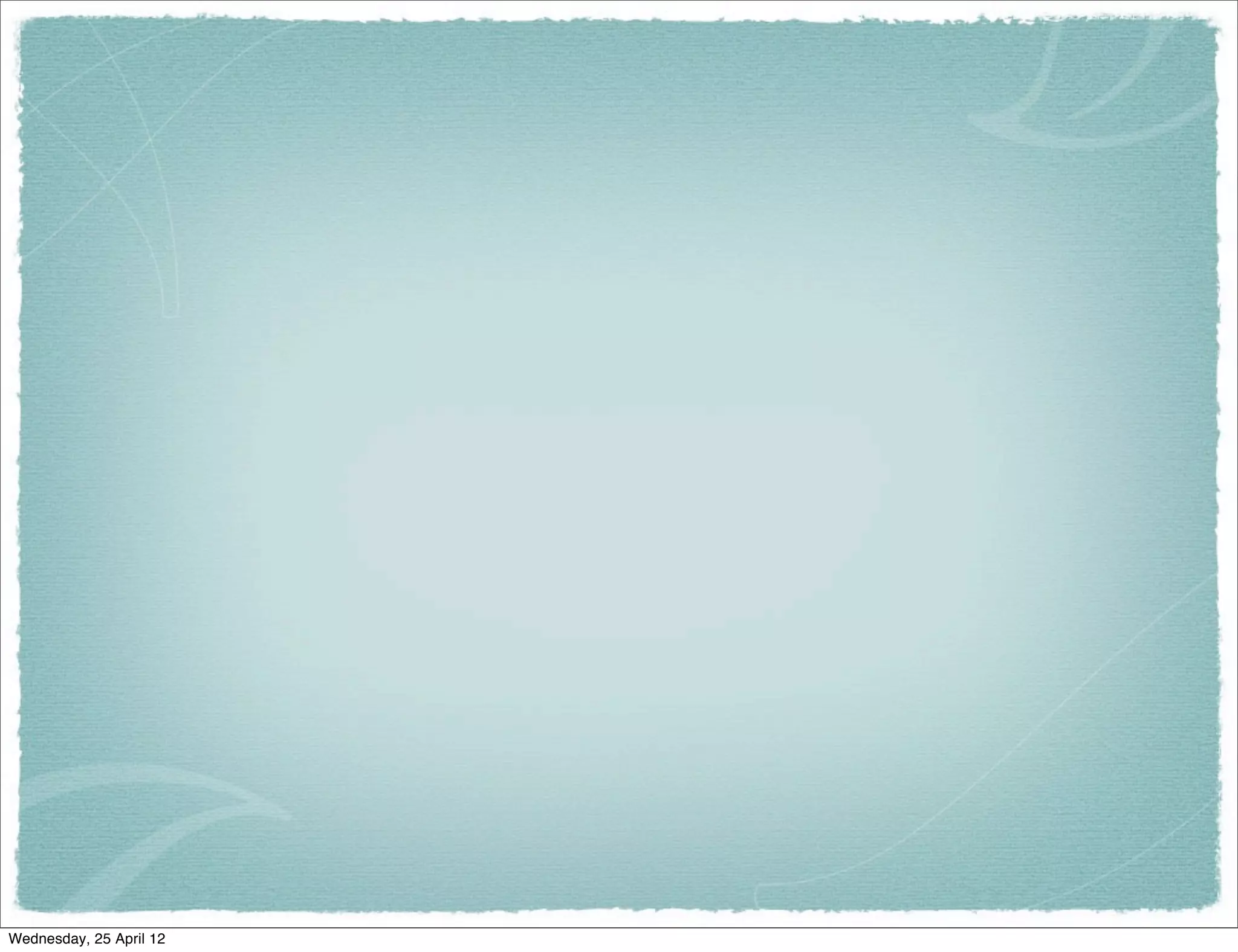 Wednesday, 25 April 12
 