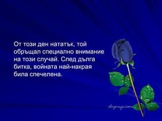 От този ден нататък, той обръщал специално внимание на този случай. След дълга битка, войната най-накрая била спечелена. 