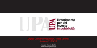 Digital Content Production. Video Online.
Lesson 11/05/13
A cura di Alessio Garbin
www.alessiogarbin.com
 