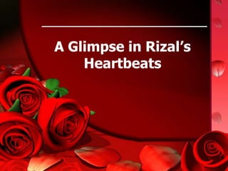 A Glimpse in Rizal’s
Heartbeats
1
 