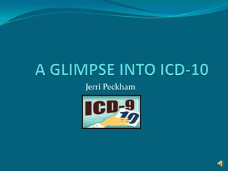 A GLIMPSE INTO ICD-10 Jerri Peckham 